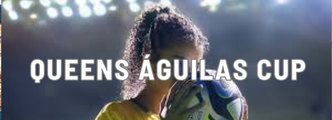 QUEENS AGUILAS CUP. Torneo femenino de fútbol